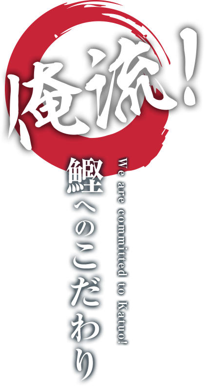 俺流！鰹へのこだわり　We are committed to Katsuo!